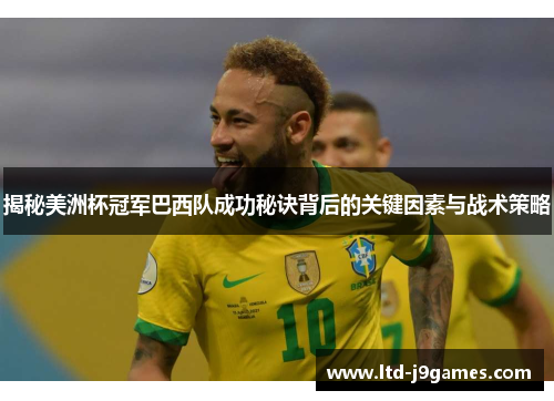 揭秘美洲杯冠军巴西队成功秘诀背后的关键因素与战术策略 揭秘美洲杯冠军巴西队成功秘诀背后的关键因素与战术策略