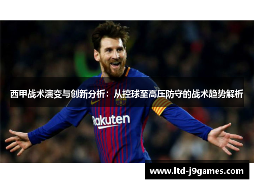 西甲战术演变与创新分析：从控球至高压防守的战术趋势解析