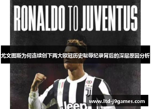 尤文图斯为何连续创下两大欧冠历史耻辱纪录背后的深层原因分析 尤文图斯为何连续创下两大欧冠历史耻辱纪录背后的深层原因分析