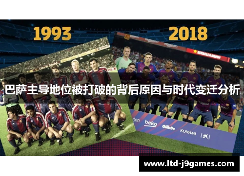 巴萨主导地位被打破的背后原因与时代变迁分析 巴萨主导地位被打破的背后原因与时代变迁分析