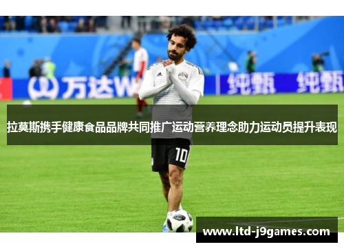 拉莫斯携手健康食品品牌共同推广运动营养理念助力运动员提升表现 拉莫斯携手健康食品品牌共同推广运动营养理念助力运动员提升表现