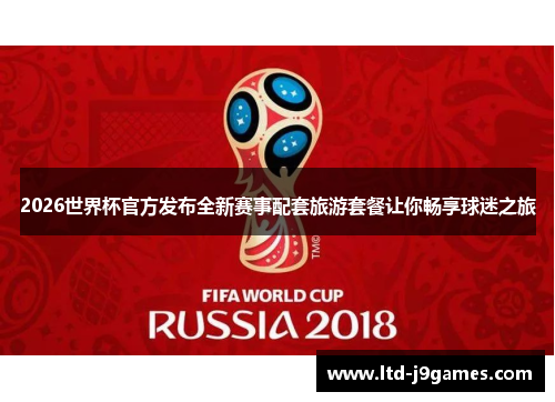 2026世界杯官方发布全新赛事配套旅游套餐让你畅享球迷之旅 2026世界杯官方发布全新赛事配套旅游套餐让你畅享球迷之旅