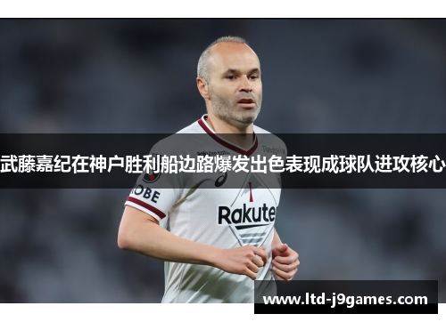 武藤嘉纪在神户胜利船边路爆发出色表现成球队进攻核心